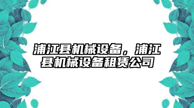 浦江縣機(jī)械設(shè)備，浦江縣機(jī)械設(shè)備租賃公司