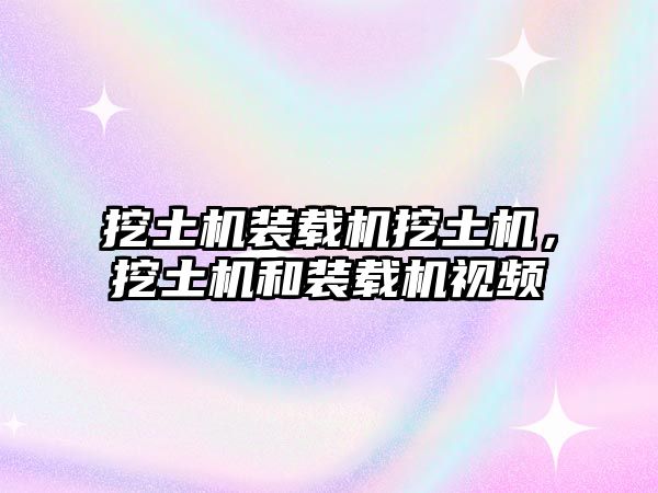 挖土機裝載機挖土機，挖土機和裝載機視頻