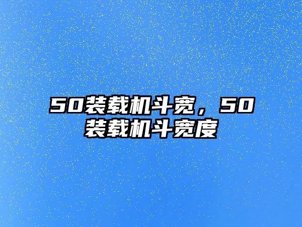 50裝載機(jī)斗寬，50裝載機(jī)斗寬度