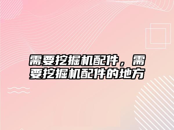 需要挖掘機配件，需要挖掘機配件的地方