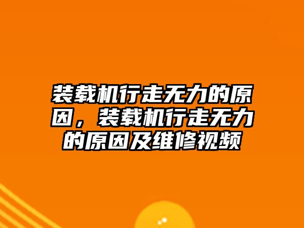 裝載機行走無力的原因，裝載機行走無力的原因及維修視頻