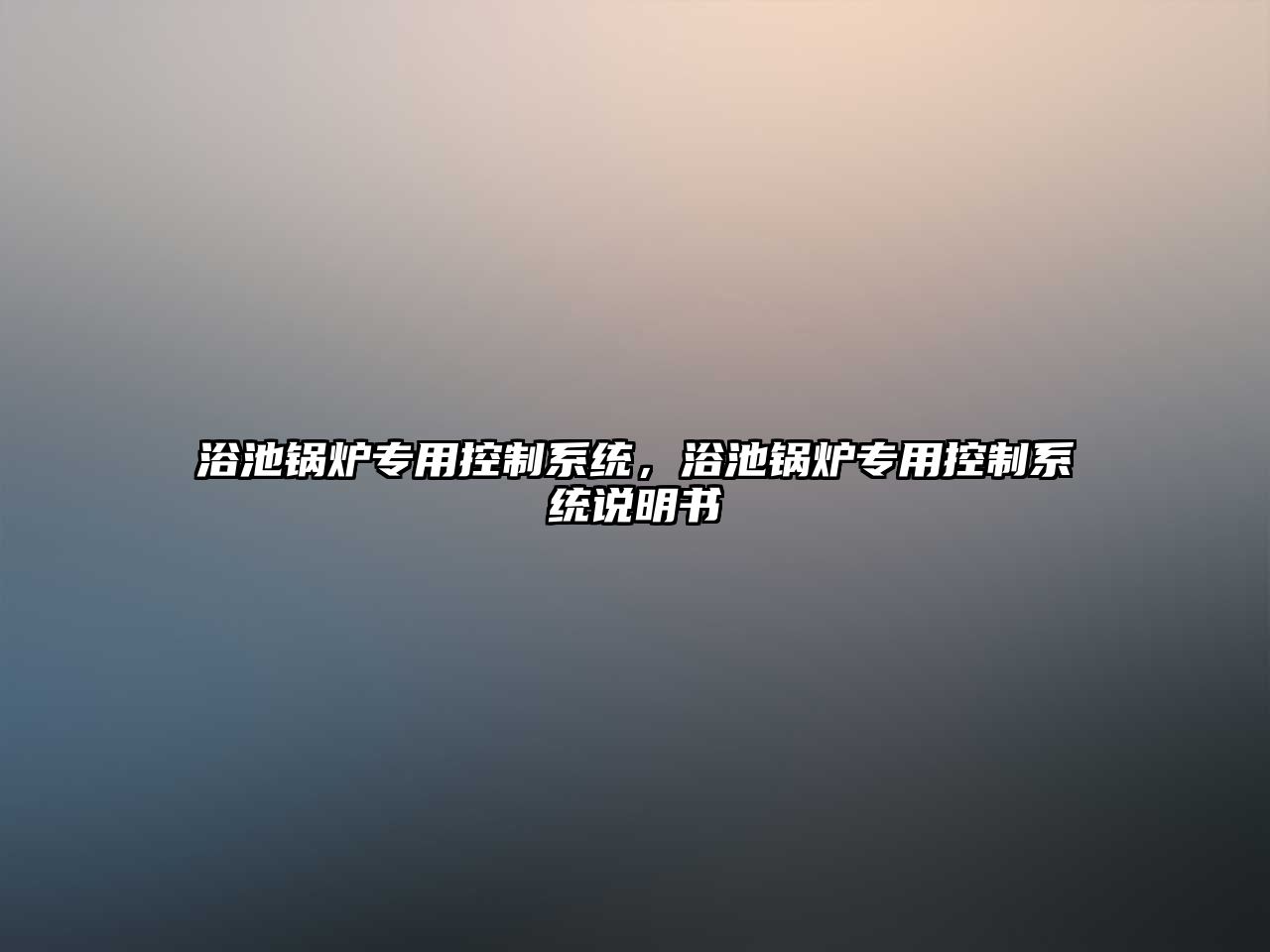 浴池鍋爐專用控制系統(tǒng)，浴池鍋爐專用控制系統(tǒng)說(shuō)明書