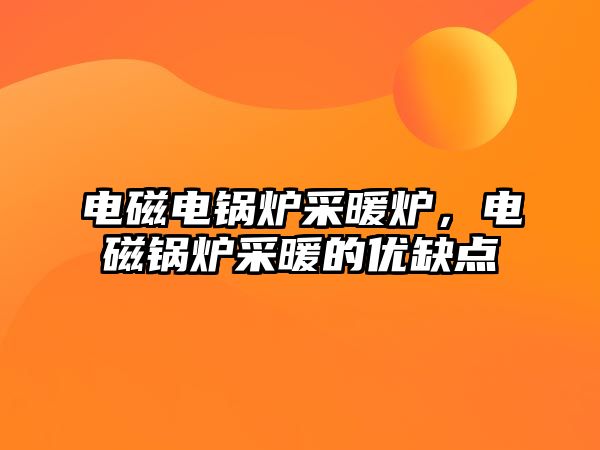 電磁電鍋爐采暖爐，電磁鍋爐采暖的優(yōu)缺點(diǎn)