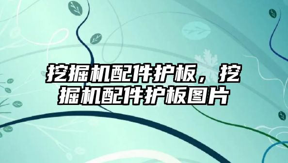 挖掘機配件護板，挖掘機配件護板圖片