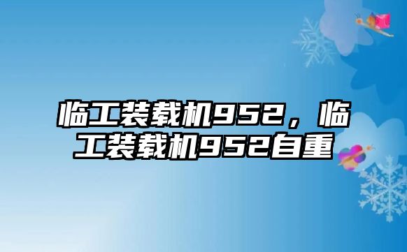 臨工裝載機(jī)952，臨工裝載機(jī)952自重