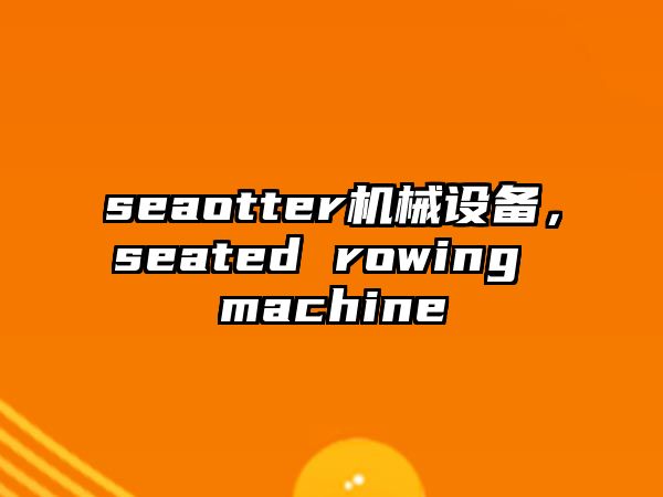 seaotter機械設(shè)備，seated rowing machine