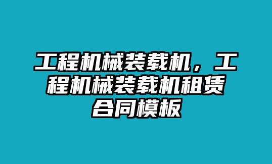 工程機械裝載機，工程機械裝載機租賃合同模板