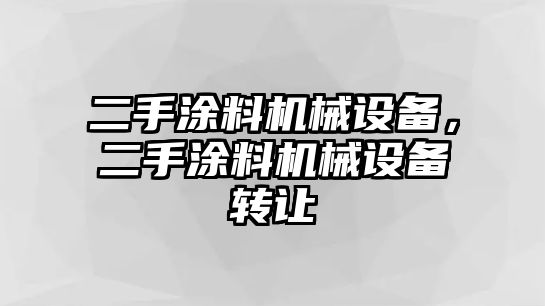 二手涂料機(jī)械設(shè)備，二手涂料機(jī)械設(shè)備轉(zhuǎn)讓