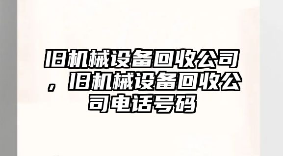 舊機(jī)械設(shè)備回收公司，舊機(jī)械設(shè)備回收公司電話(huà)號(hào)碼