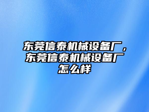 東莞信泰機(jī)械設(shè)備廠，東莞信泰機(jī)械設(shè)備廠怎么樣