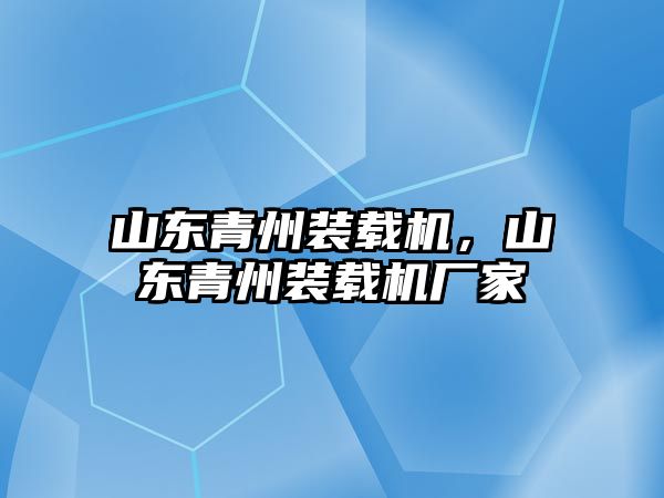 山東青州裝載機，山東青州裝載機廠家