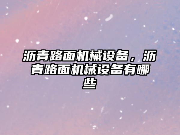 瀝青路面機械設備，瀝青路面機械設備有哪些