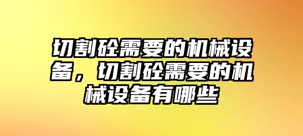 切割砼需要的機(jī)械設(shè)備，切割砼需要的機(jī)械設(shè)備有哪些