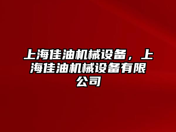 上海佳油機械設(shè)備，上海佳油機械設(shè)備有限公司