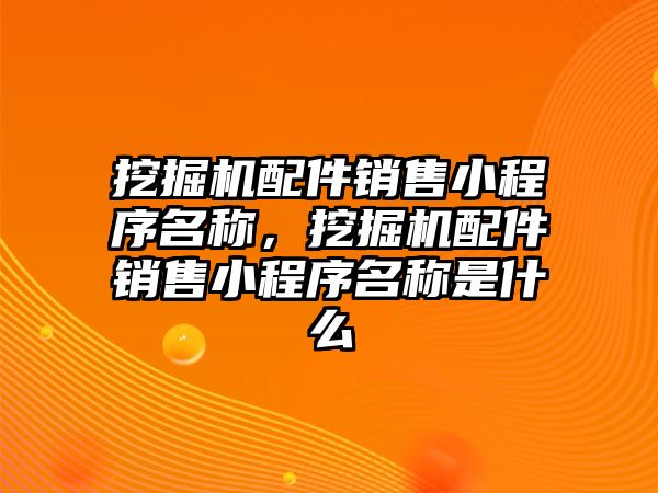 挖掘機(jī)配件銷售小程序名稱，挖掘機(jī)配件銷售小程序名稱是什么