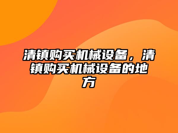 清鎮(zhèn)購買機械設備，清鎮(zhèn)購買機械設備的地方