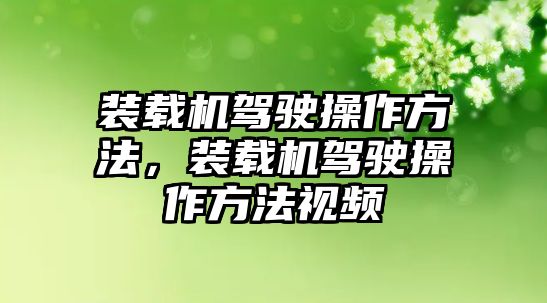 裝載機(jī)駕駛操作方法，裝載機(jī)駕駛操作方法視頻