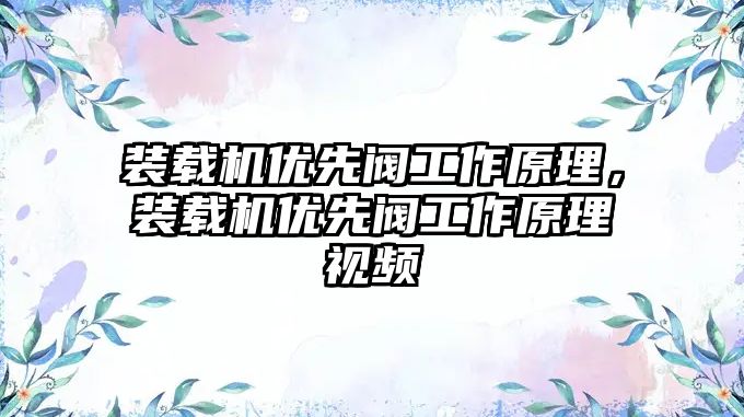 裝載機優(yōu)先閥工作原理，裝載機優(yōu)先閥工作原理視頻