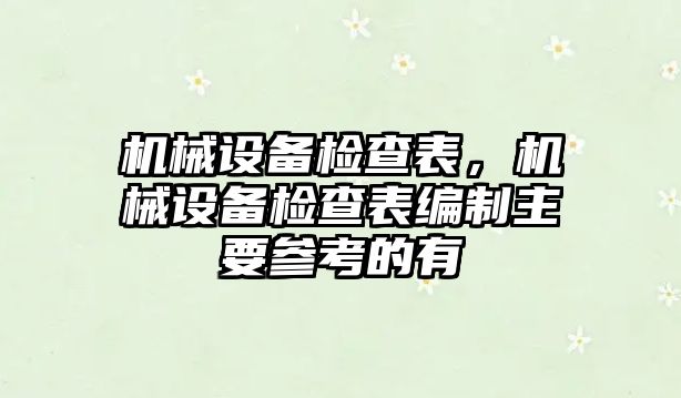 機(jī)械設(shè)備檢查表，機(jī)械設(shè)備檢查表編制主要參考的有