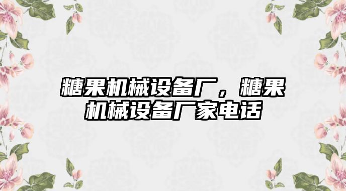 糖果機(jī)械設(shè)備廠，糖果機(jī)械設(shè)備廠家電話