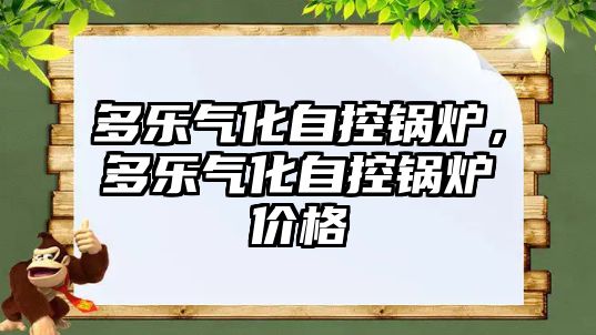 多樂氣化自控鍋爐，多樂氣化自控鍋爐價格