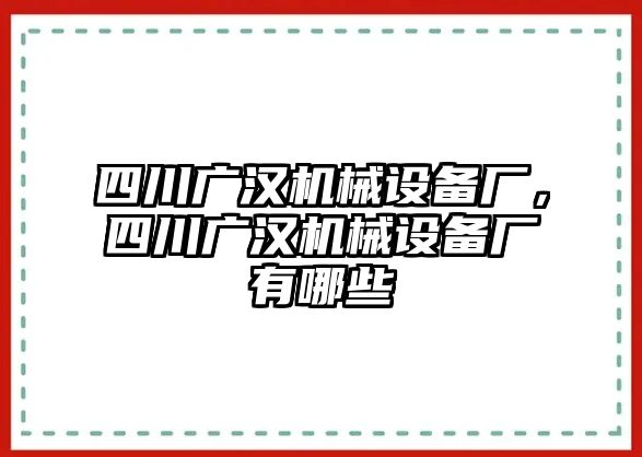 四川廣漢機械設(shè)備廠，四川廣漢機械設(shè)備廠有哪些