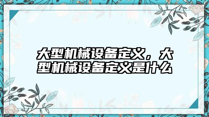 大型機械設備定義，大型機械設備定義是什么