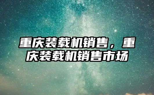 重慶裝載機銷售，重慶裝載機銷售市場