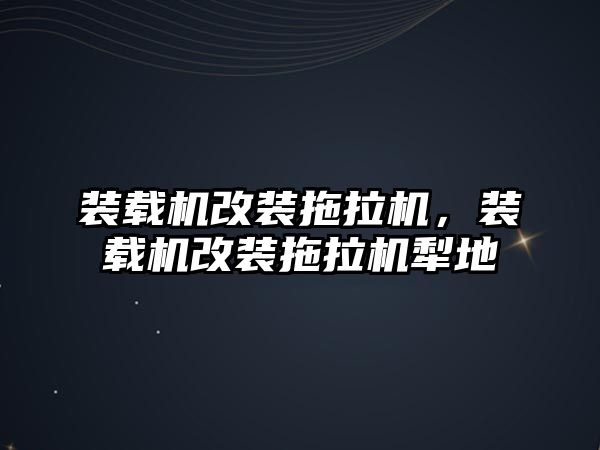 裝載機改裝拖拉機，裝載機改裝拖拉機犁地