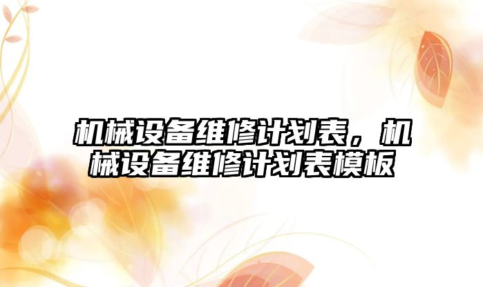 機械設(shè)備維修計劃表，機械設(shè)備維修計劃表模板