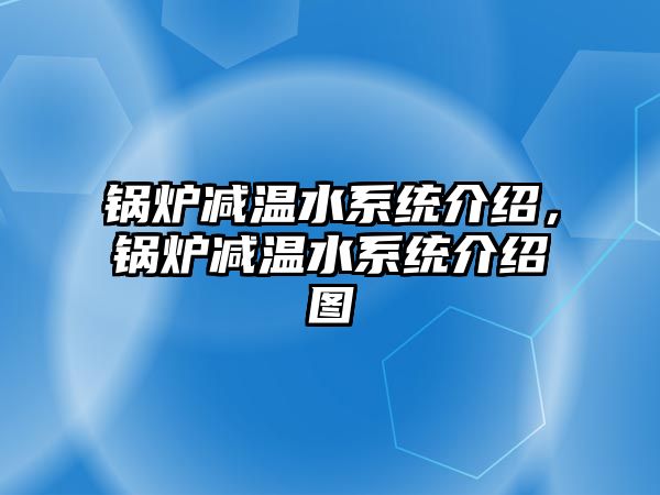 鍋爐減溫水系統(tǒng)介紹，鍋爐減溫水系統(tǒng)介紹圖