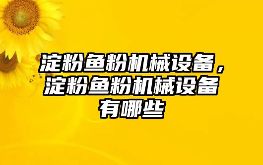 淀粉魚粉機械設備，淀粉魚粉機械設備有哪些