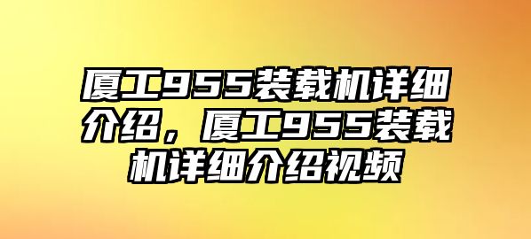 廈工955裝載機詳細介紹，廈工955裝載機詳細介紹視頻