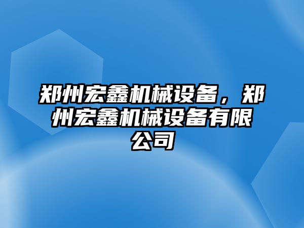 鄭州宏鑫機械設(shè)備，鄭州宏鑫機械設(shè)備有限公司