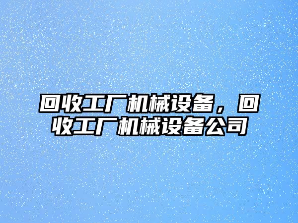 回收工廠機械設備，回收工廠機械設備公司