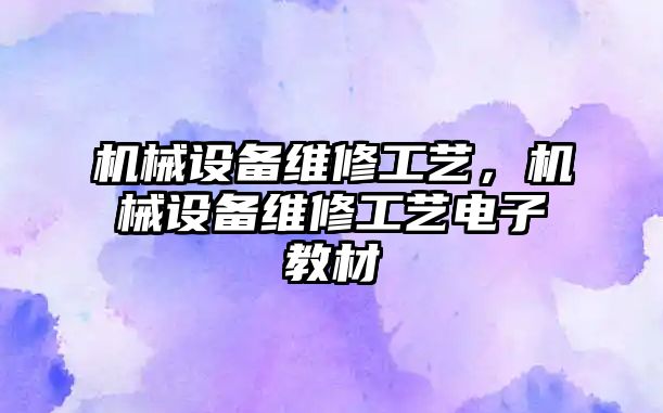 機械設備維修工藝，機械設備維修工藝電子教材