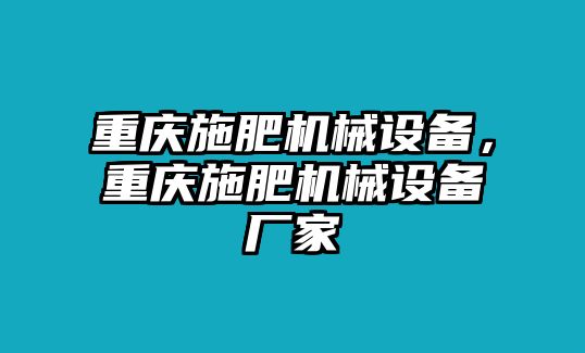 重慶施肥機(jī)械設(shè)備，重慶施肥機(jī)械設(shè)備廠家