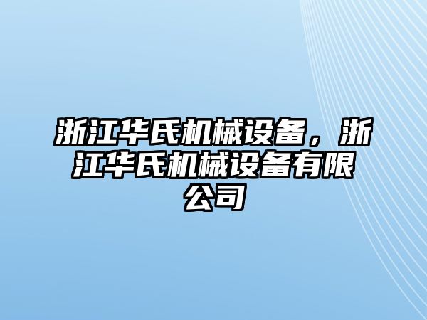 浙江華氏機(jī)械設(shè)備，浙江華氏機(jī)械設(shè)備有限公司