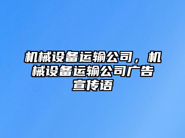 機(jī)械設(shè)備運(yùn)輸公司，機(jī)械設(shè)備運(yùn)輸公司廣告宣傳語