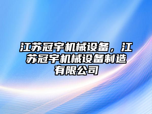 江蘇冠宇機(jī)械設(shè)備，江蘇冠宇機(jī)械設(shè)備制造有限公司