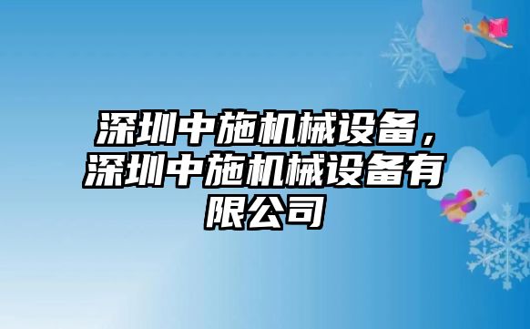 深圳中施機(jī)械設(shè)備，深圳中施機(jī)械設(shè)備有限公司