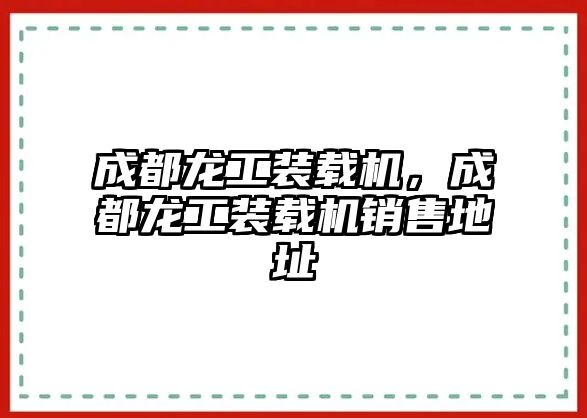 成都龍工裝載機，成都龍工裝載機銷售地址