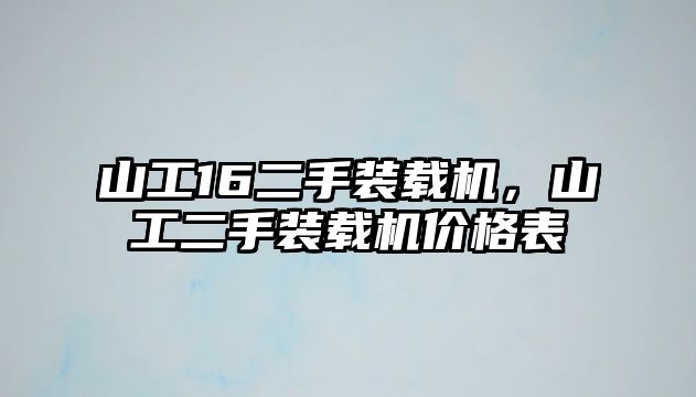 山工16二手裝載機(jī)，山工二手裝載機(jī)價(jià)格表