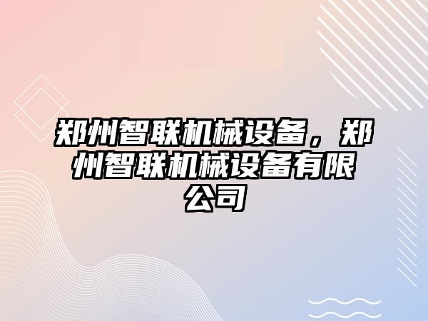 鄭州智聯(lián)機械設備，鄭州智聯(lián)機械設備有限公司