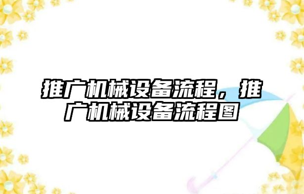 推廣機(jī)械設(shè)備流程，推廣機(jī)械設(shè)備流程圖