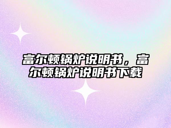 富爾頓鍋爐說(shuō)明書(shū)，富爾頓鍋爐說(shuō)明書(shū)下載