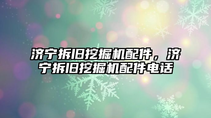 濟寧拆舊挖掘機配件，濟寧拆舊挖掘機配件電話