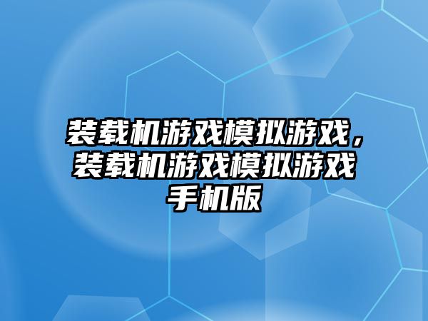 裝載機游戲模擬游戲，裝載機游戲模擬游戲手機版