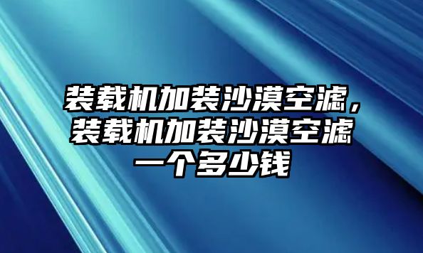 裝載機加裝沙漠空濾，裝載機加裝沙漠空濾一個多少錢