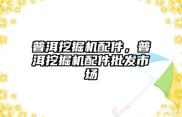 普洱挖掘機配件，普洱挖掘機配件批發(fā)市場